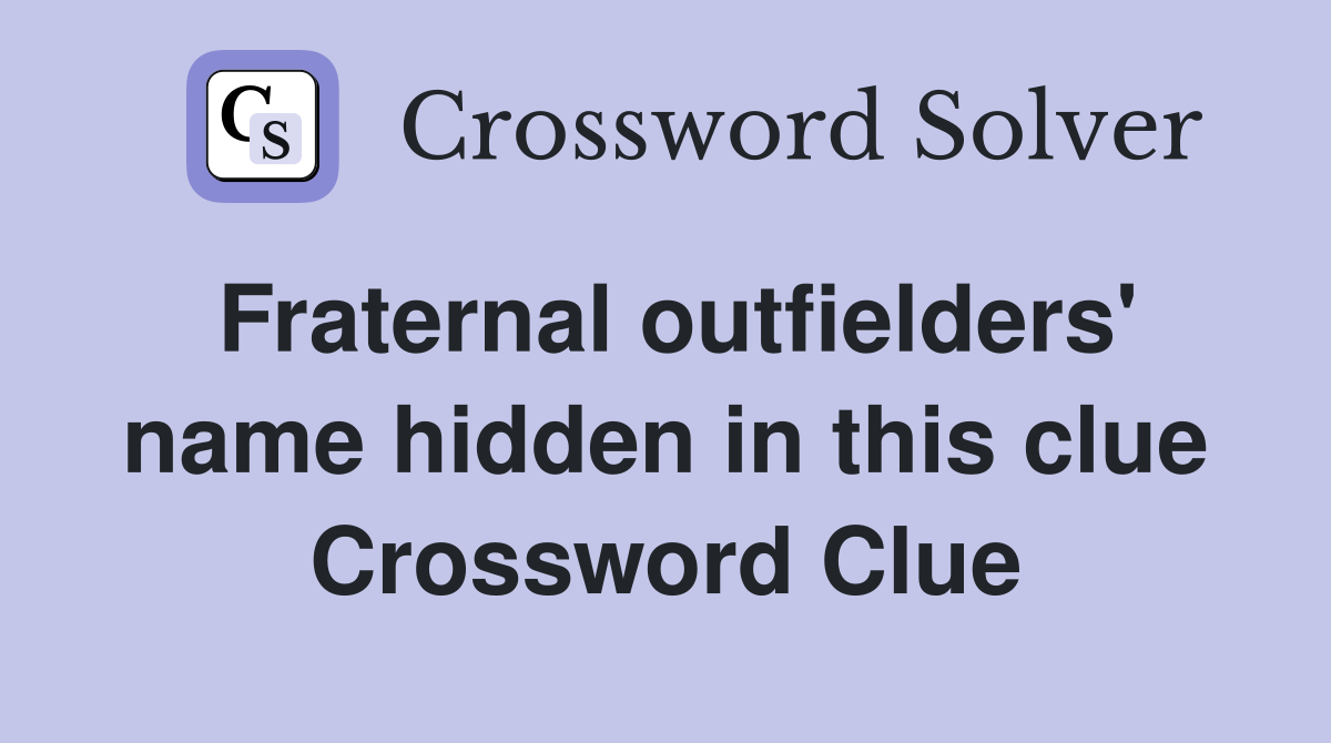 Fraternal outfielders' name hidden in this clue Crossword Clue