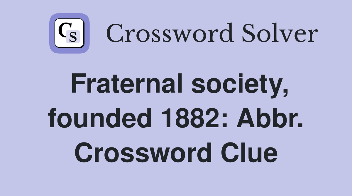Fraternal society, founded 1882: Abbr. Crossword Clue