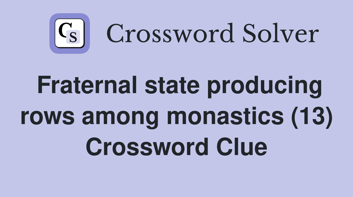 Fraternal state producing rows among monastics (13) Crossword Clue