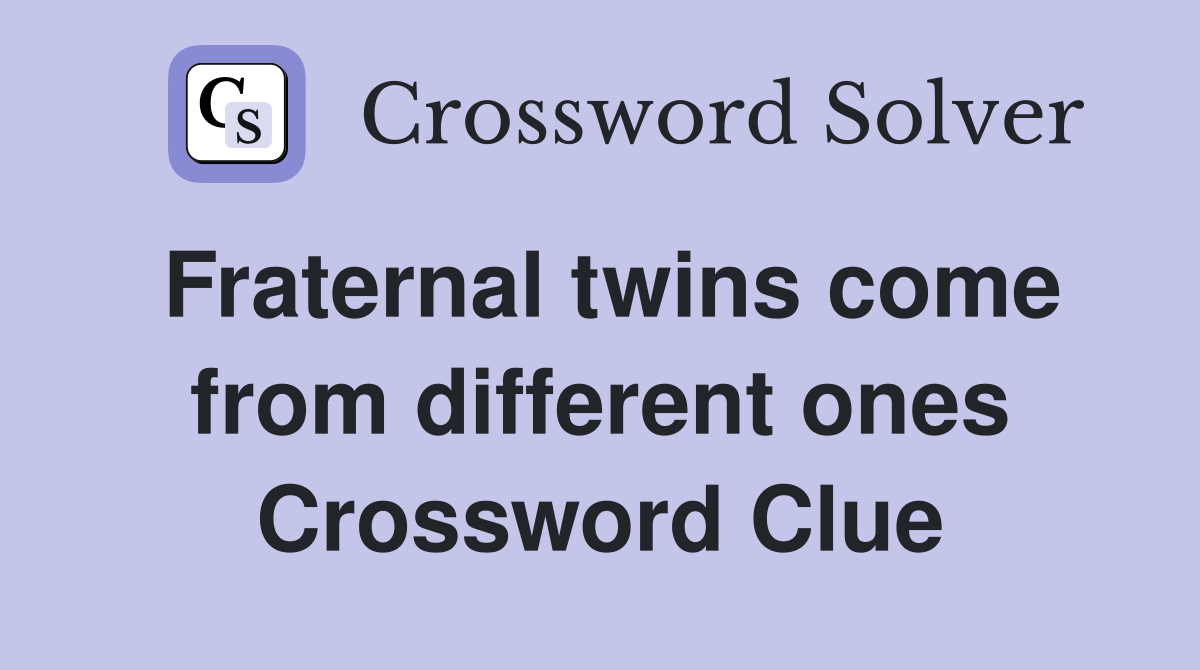 Fraternal twins come from different ones Crossword Clue
