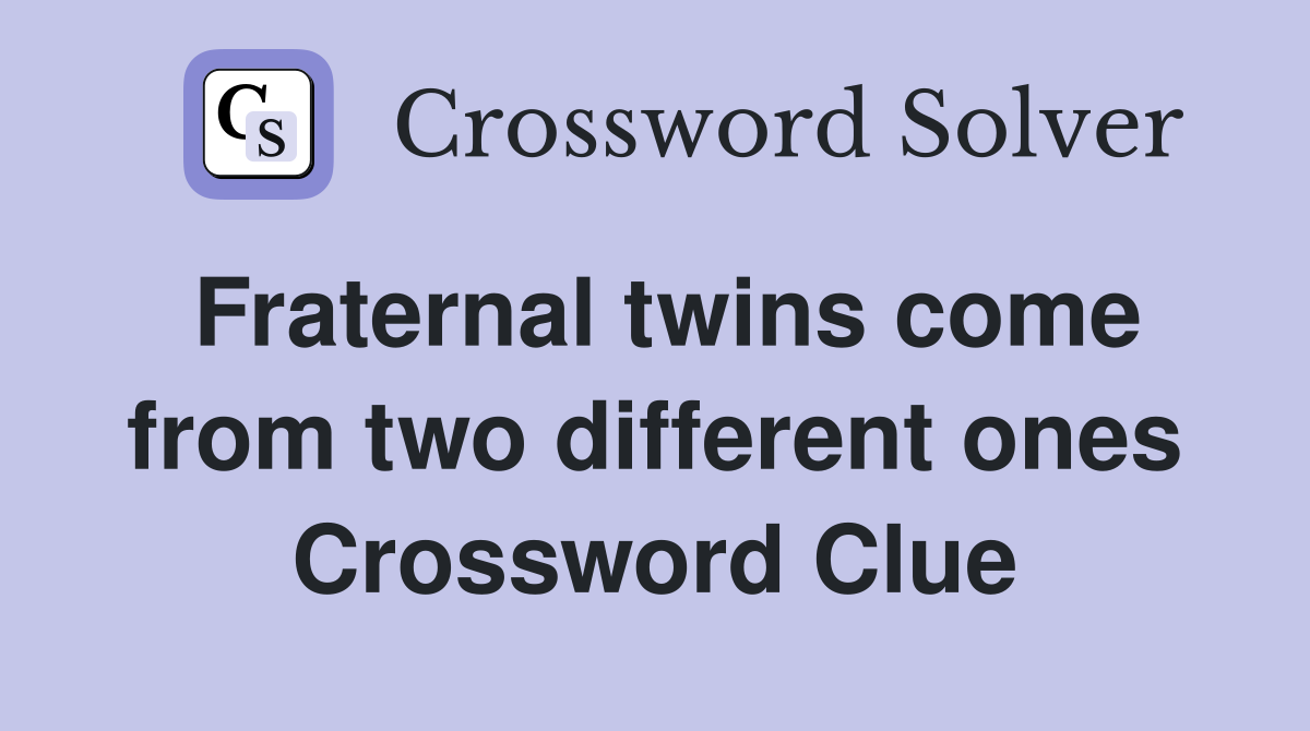 Fraternal twins come from two different ones Crossword Clue