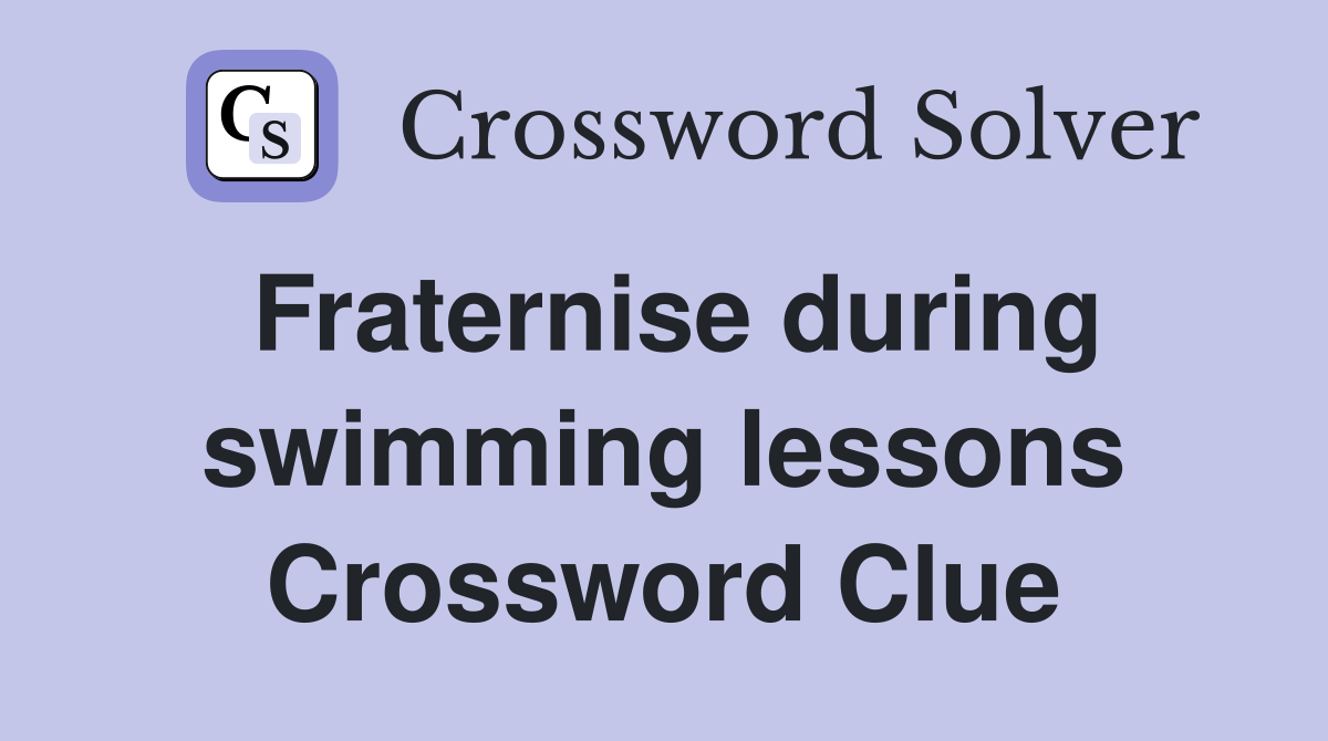 Fraternise during swimming lessons Crossword Clue