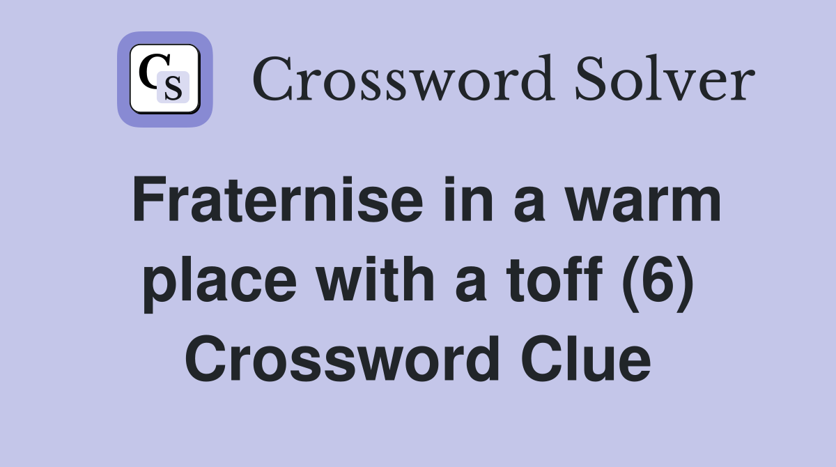 Fraternise in a warm place with a toff (6) Crossword Clue