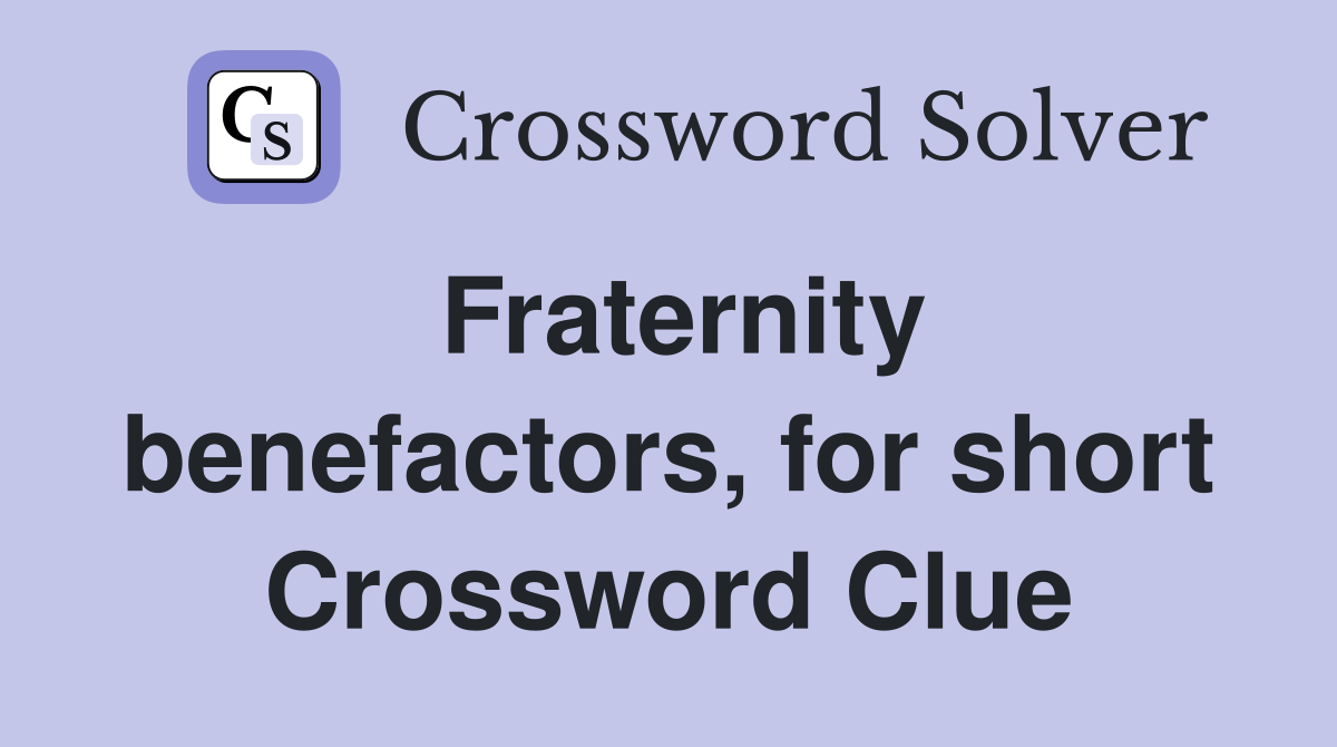 Fraternity benefactors, for short Crossword Clue