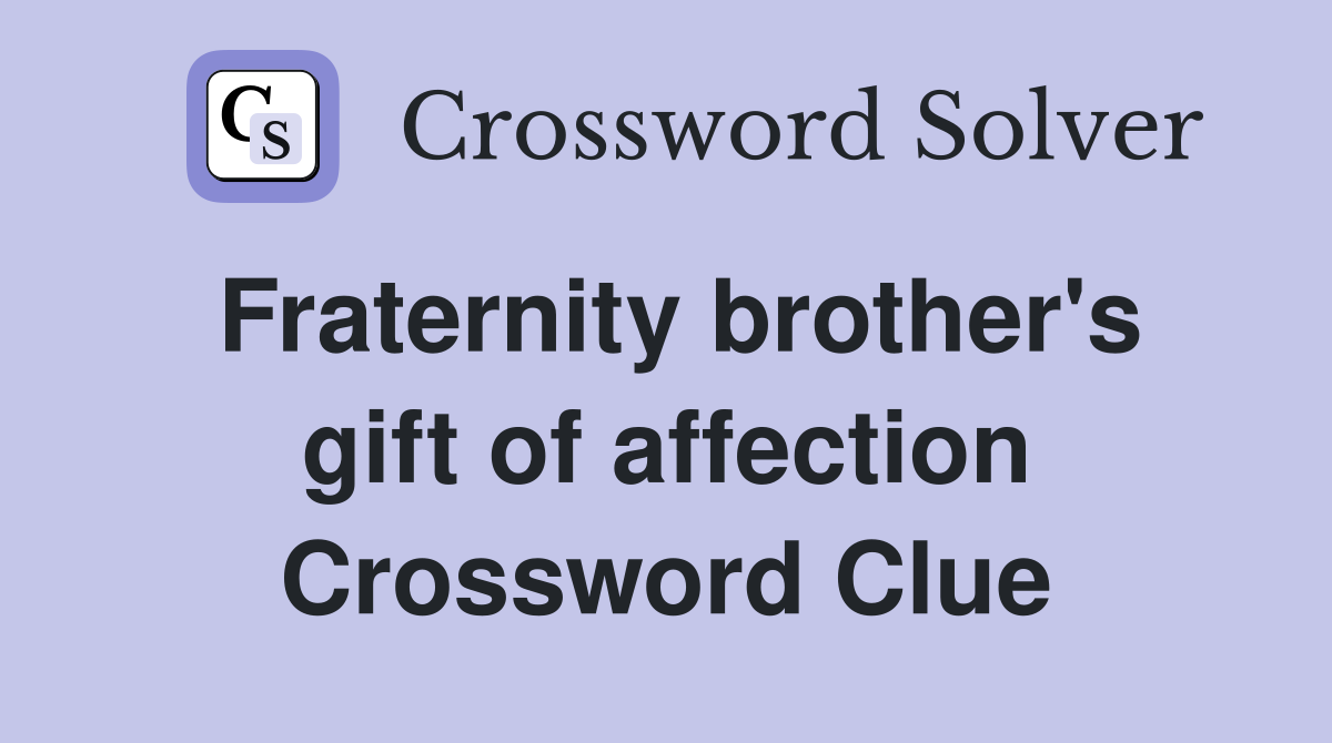 Fraternity brother's gift of affection Crossword Clue