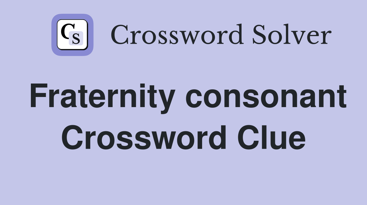 Fraternity consonant Crossword Clue