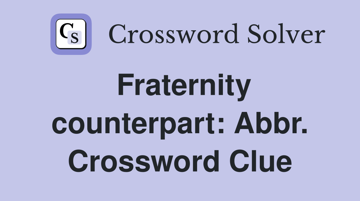 Fraternity counterpart: Abbr. Crossword Clue