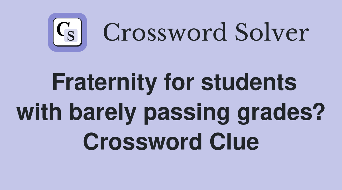Fraternity for students with barely passing grades? Crossword Clue