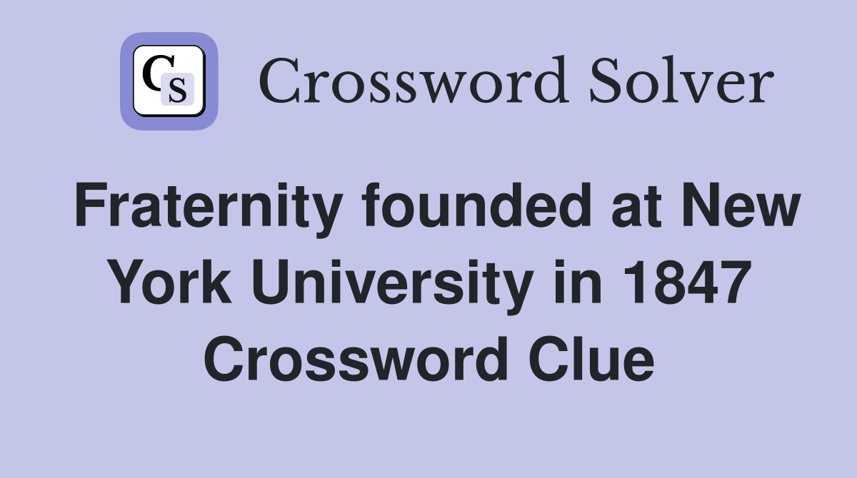 Fraternity founded at New York University in 1847 Crossword Clue