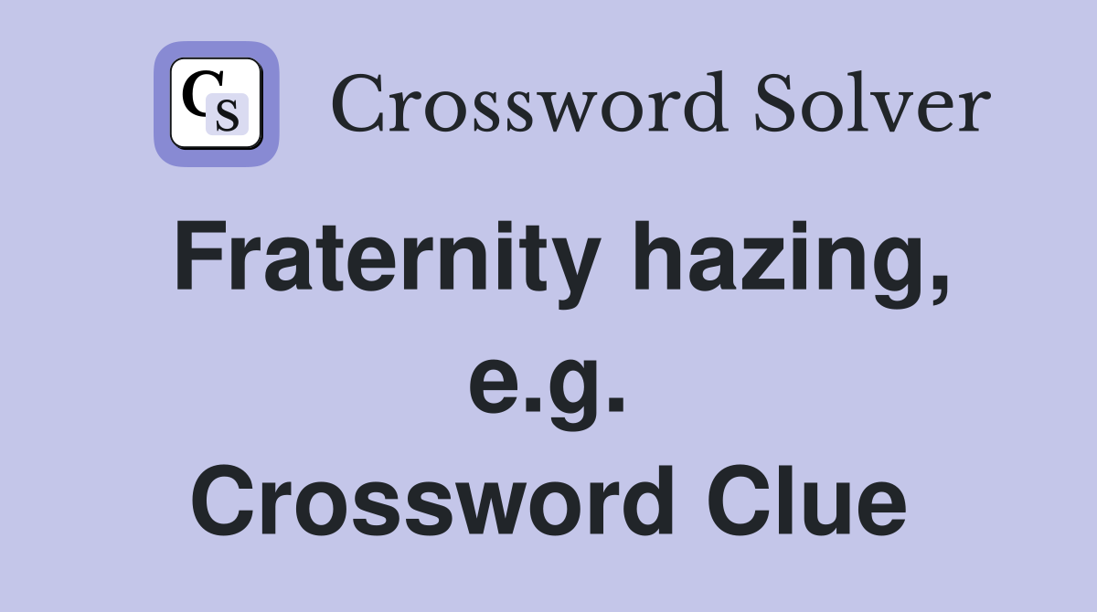 Fraternity hazing, e.g. Crossword Clue