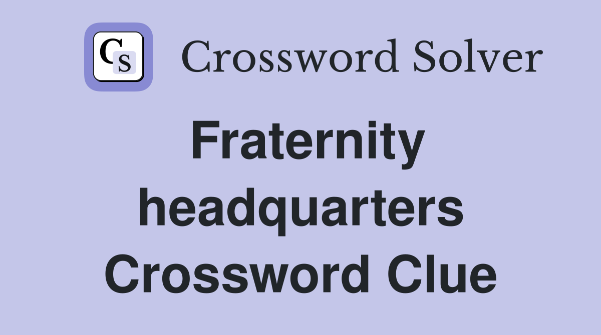Fraternity headquarters Crossword Clue