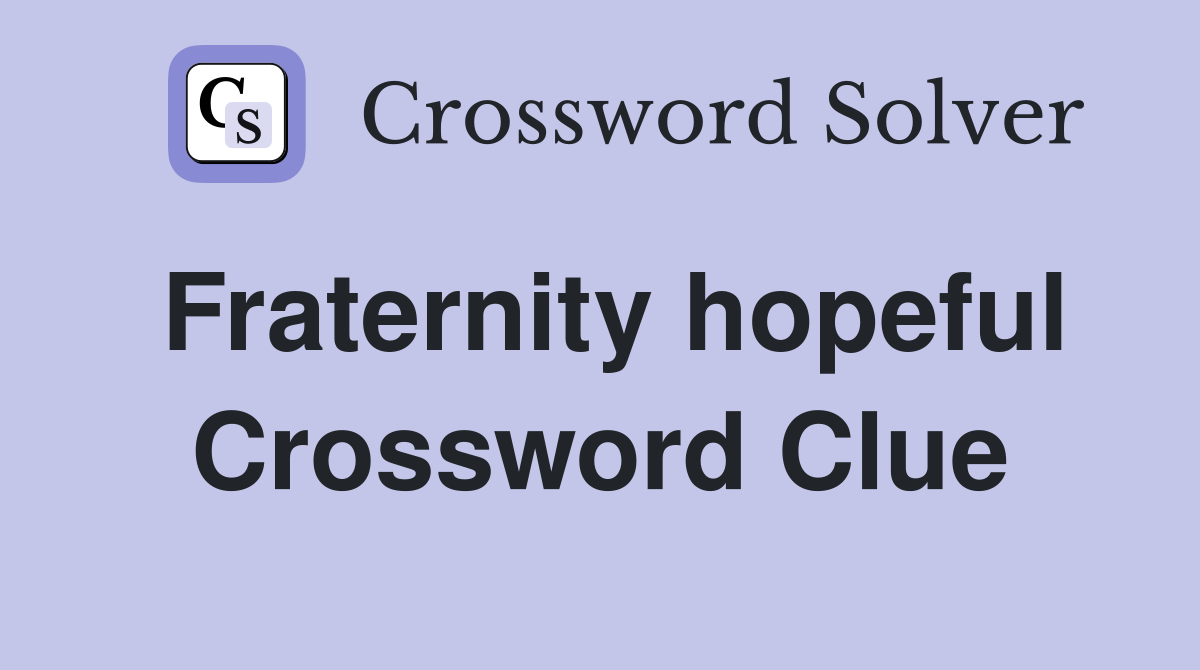 Fraternity hopeful Crossword Clue