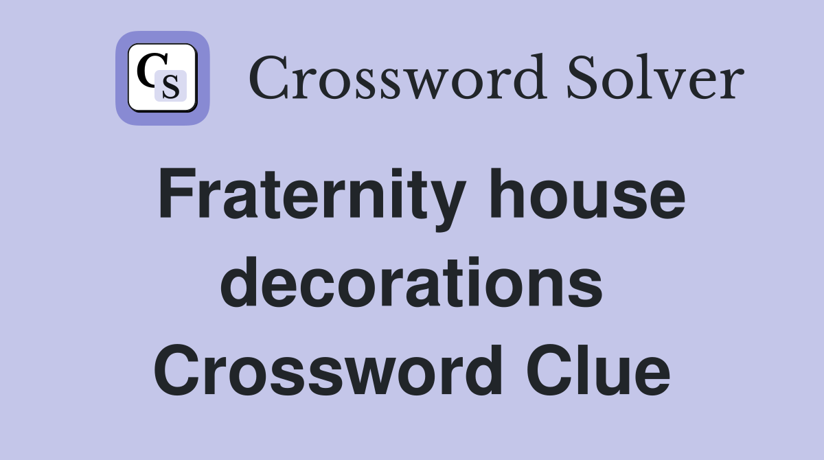 Fraternity house decorations Crossword Clue