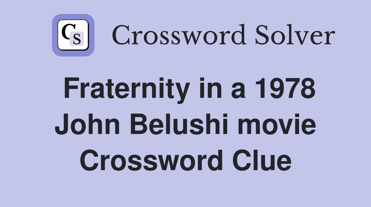 Fraternity in a 1978 John Belushi movie Crossword Clue