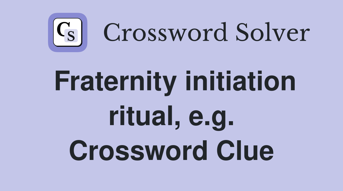 Fraternity initiation ritual, e.g. Crossword Clue