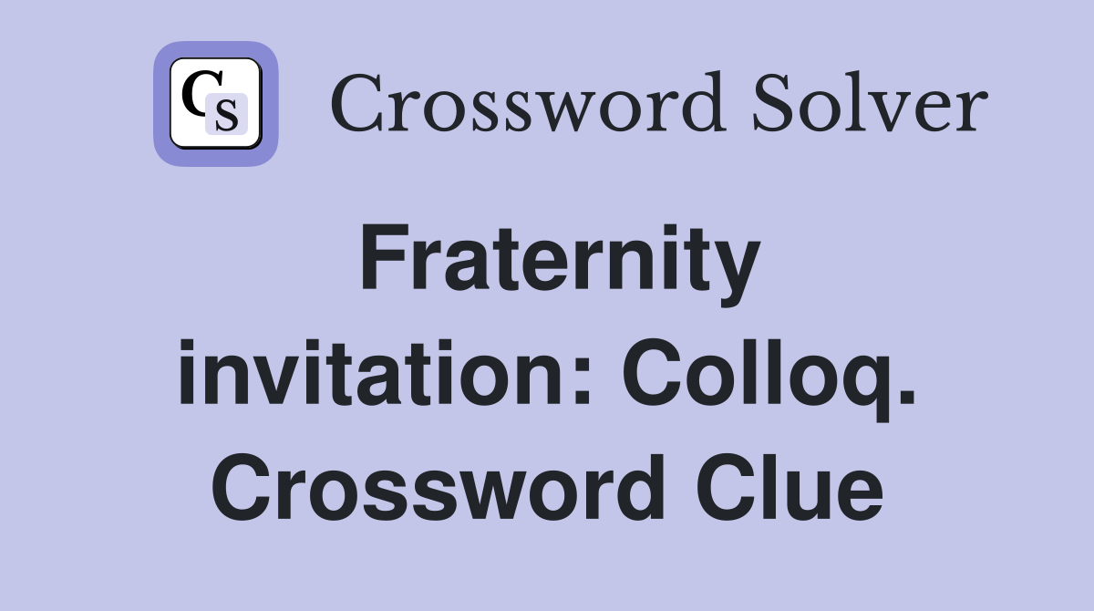 Fraternity invitation: Colloq. Crossword Clue