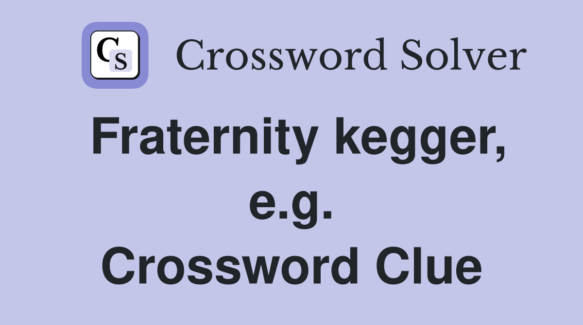 Fraternity kegger, e.g. Crossword Clue