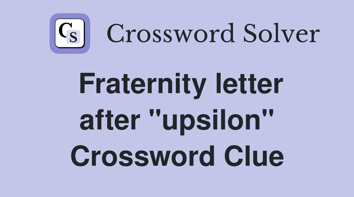 Fraternity letter after "upsilon" Crossword Clue