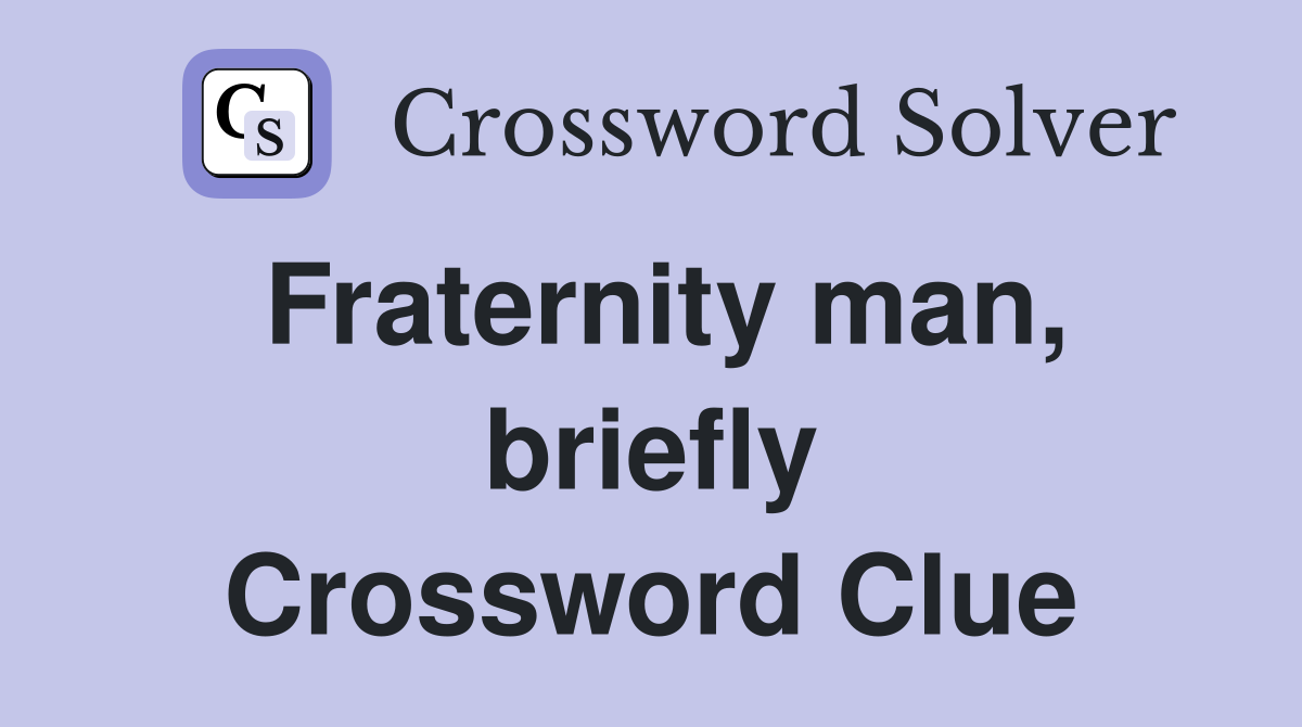 Fraternity man, briefly Crossword Clue