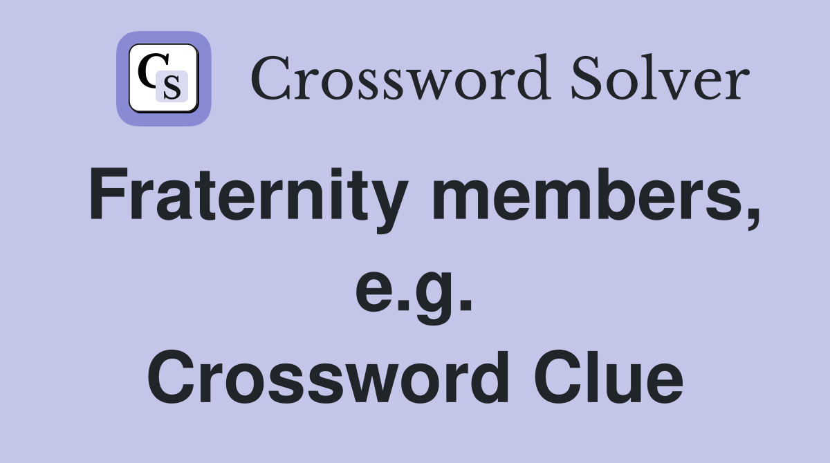 Fraternity members, e.g. Crossword Clue
