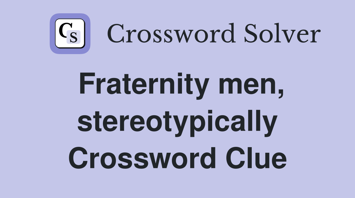 Fraternity men, stereotypically Crossword Clue