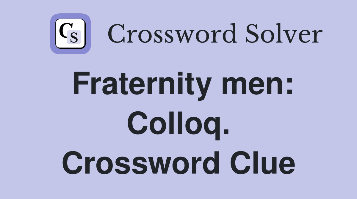 Fraternity men: Colloq. Crossword Clue