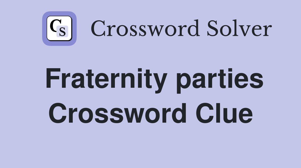 Fraternity parties Crossword Clue