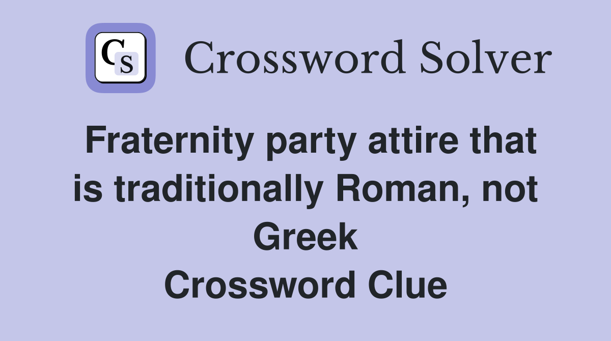 Fraternity party attire that is traditionally Roman, not Greek Crossword Clue