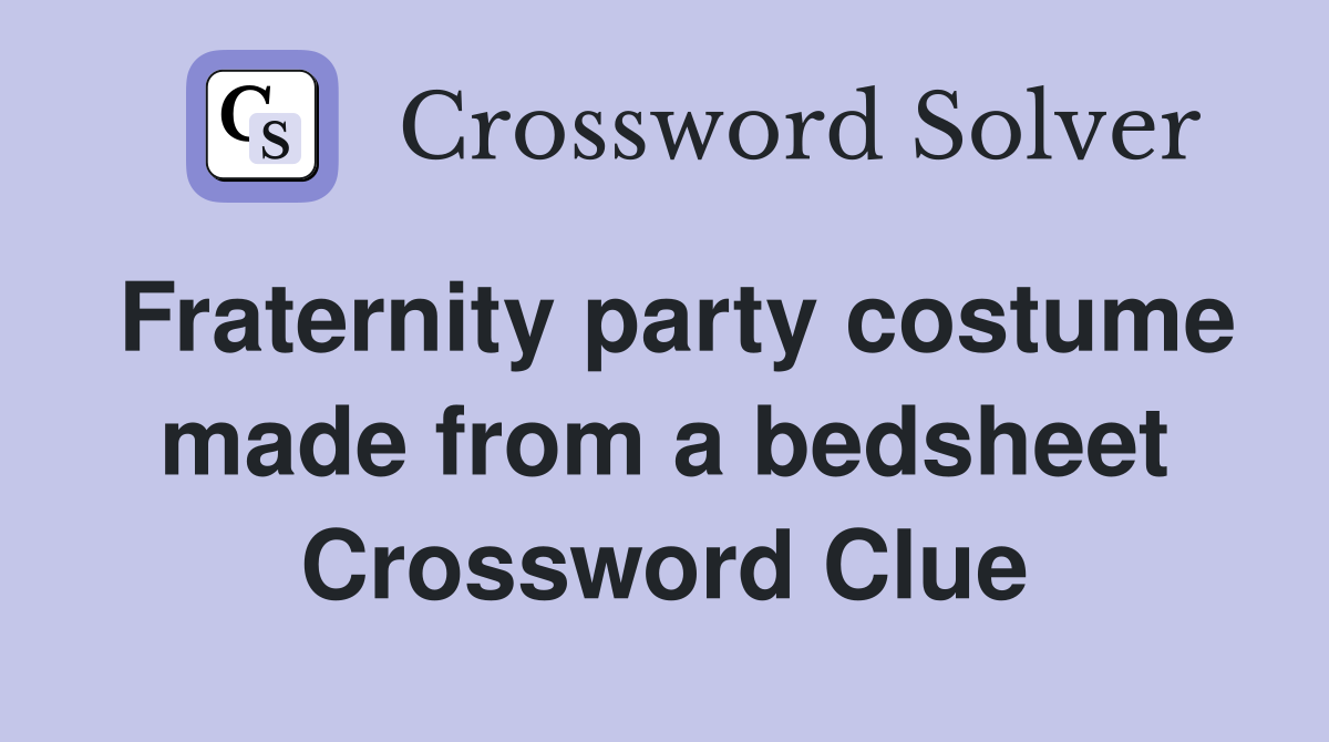 Fraternity party costume made from a bedsheet Crossword Clue