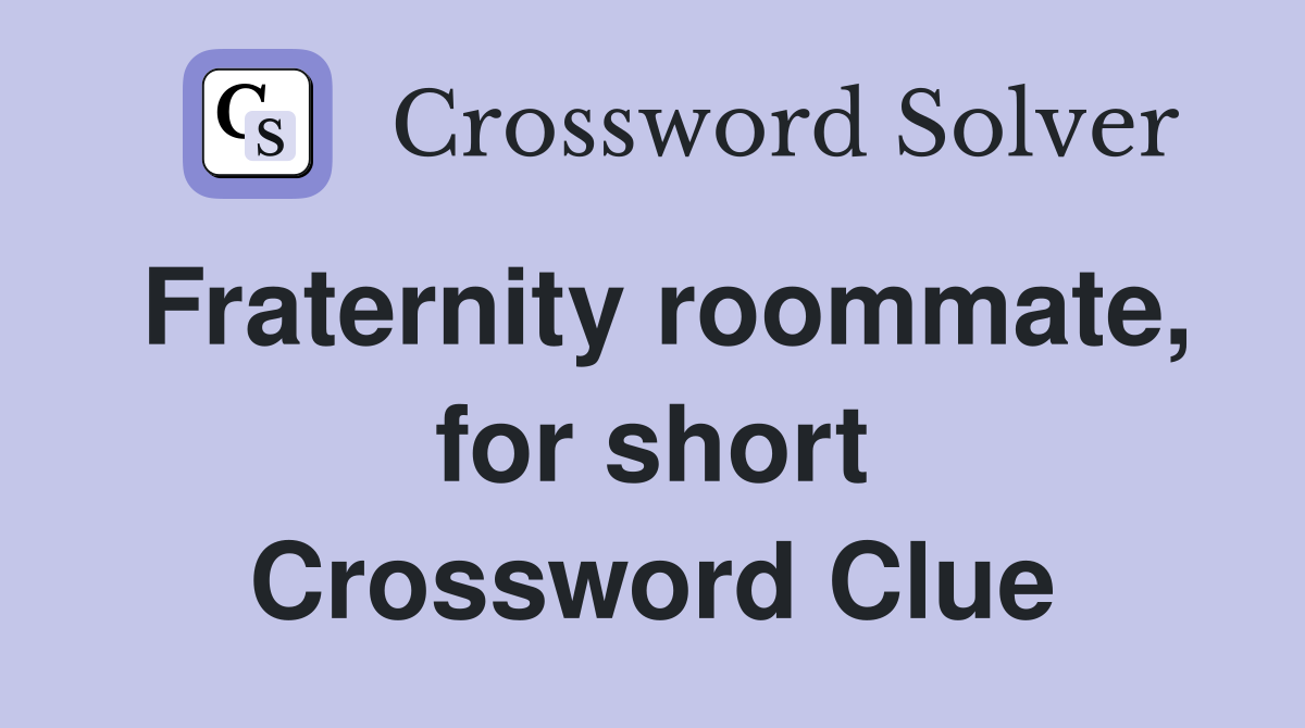 Fraternity roommate, for short Crossword Clue