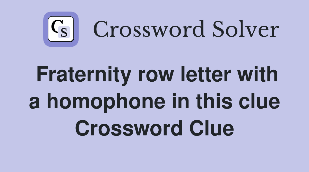 Fraternity row letter with a homophone in this clue Crossword Clue