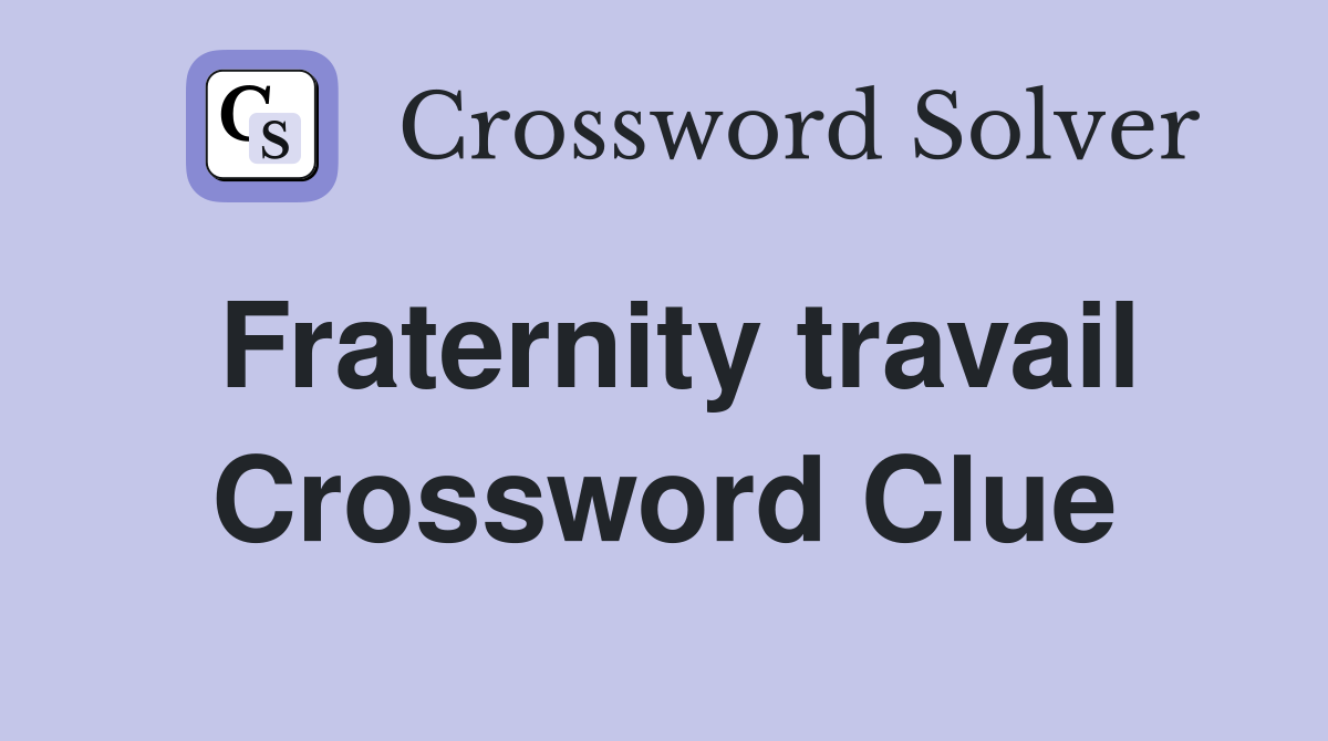 Fraternity travail Crossword Clue