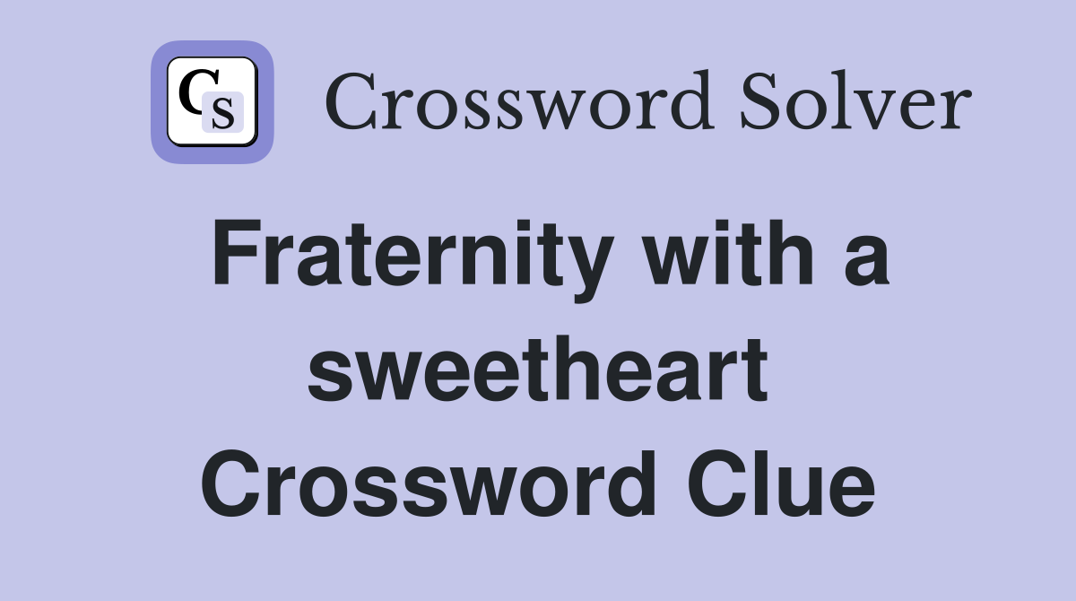 Fraternity with a sweetheart Crossword Clue