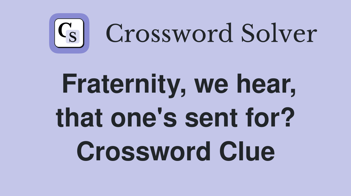Fraternity, we hear, that one's sent for? Crossword Clue