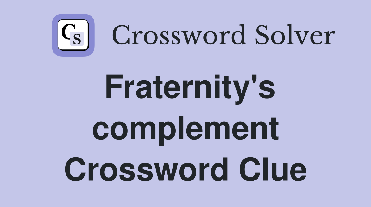 Fraternity's complement Crossword Clue