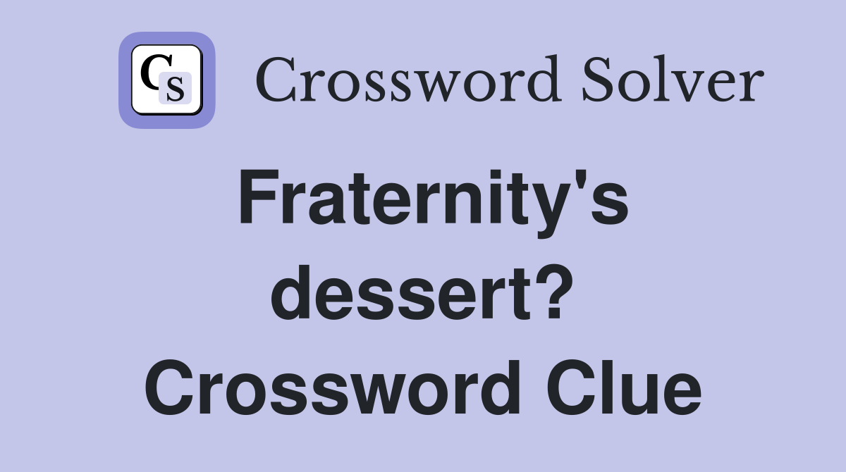 Fraternity's dessert? Crossword Clue