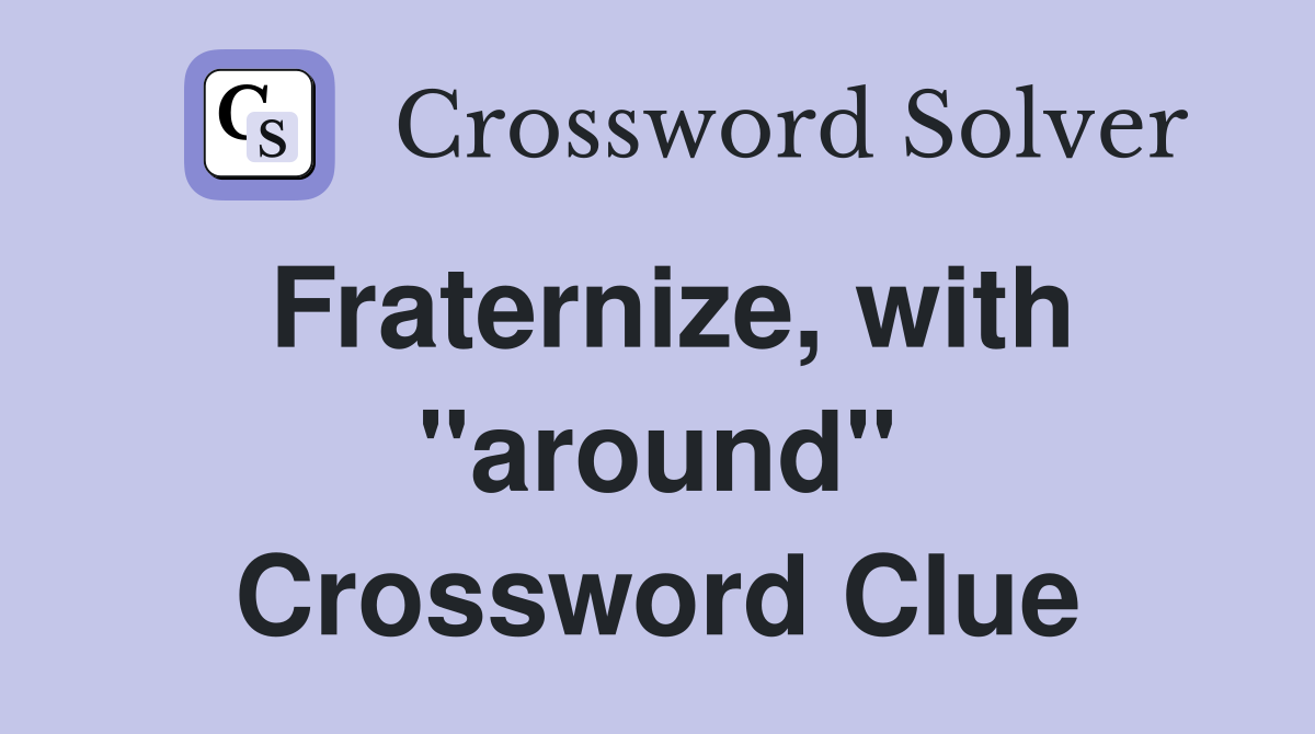 Fraternize, with "around" Crossword Clue