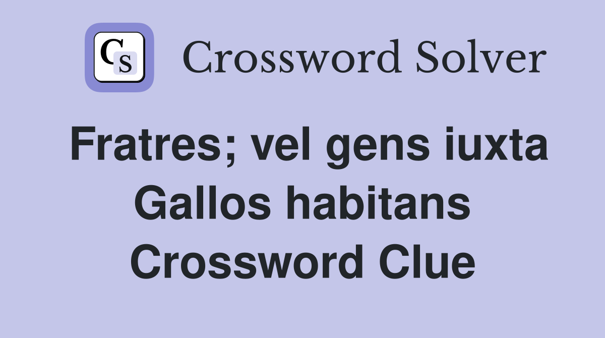 Fratres; vel gens iuxta Gallos habitans Crossword Clue