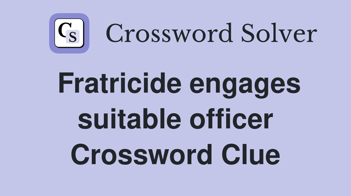 Fratricide engages suitable officer Crossword Clue