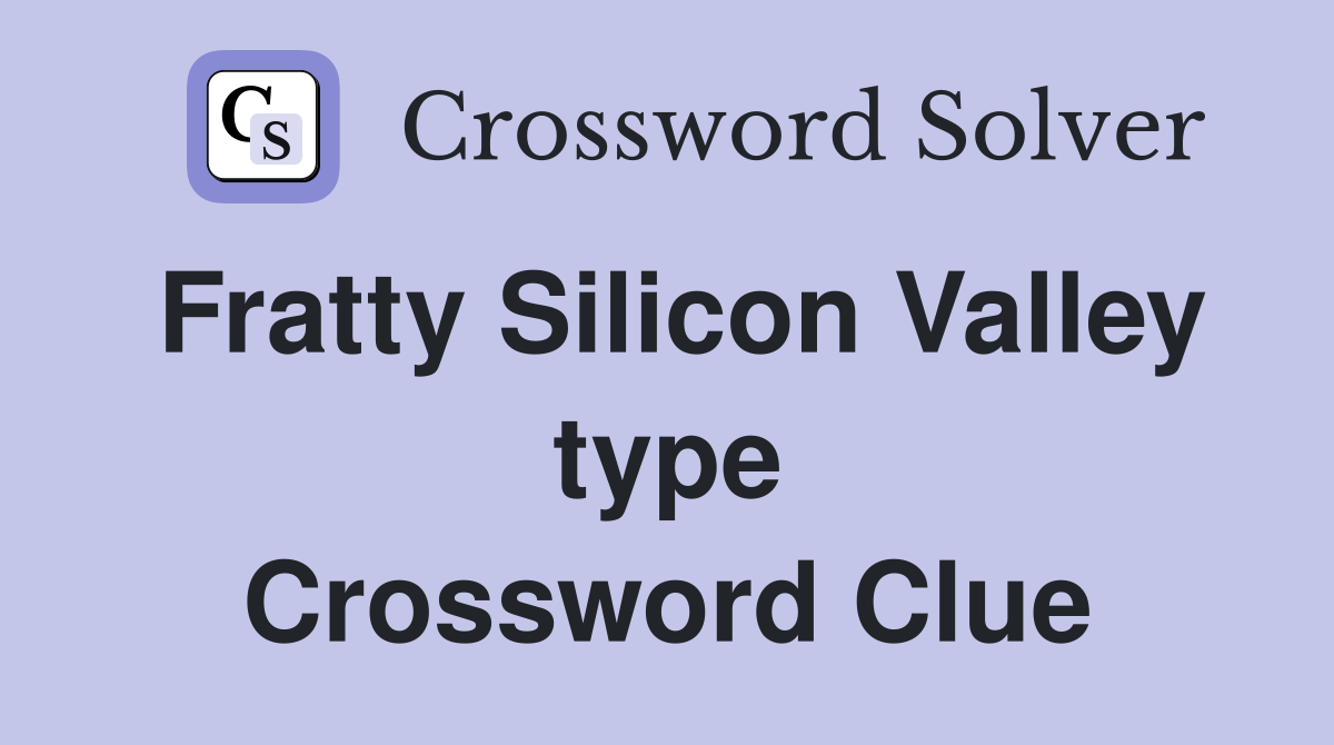 Fratty Silicon Valley type Crossword Clue