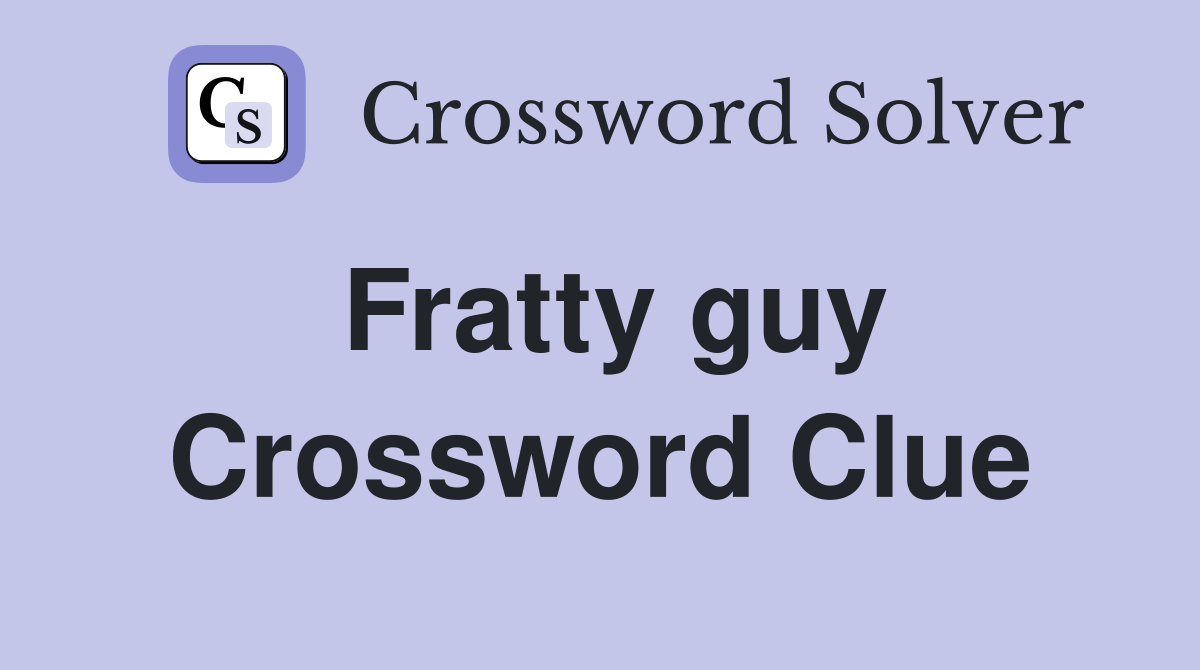 Fratty guy Crossword Clue