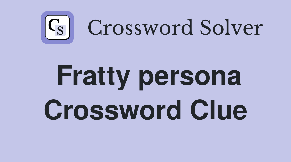 Fratty persona Crossword Clue