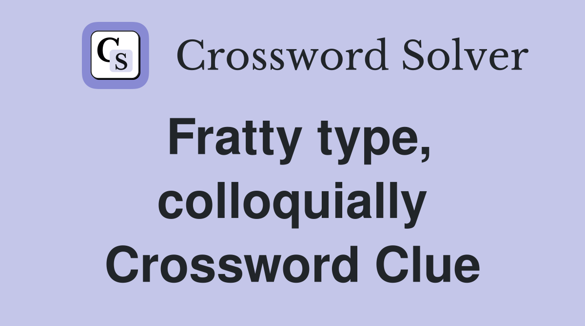 Fratty type, colloquially Crossword Clue
