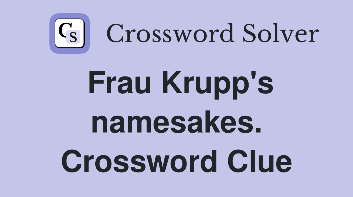 Frau Krupp's namesakes. Crossword Clue