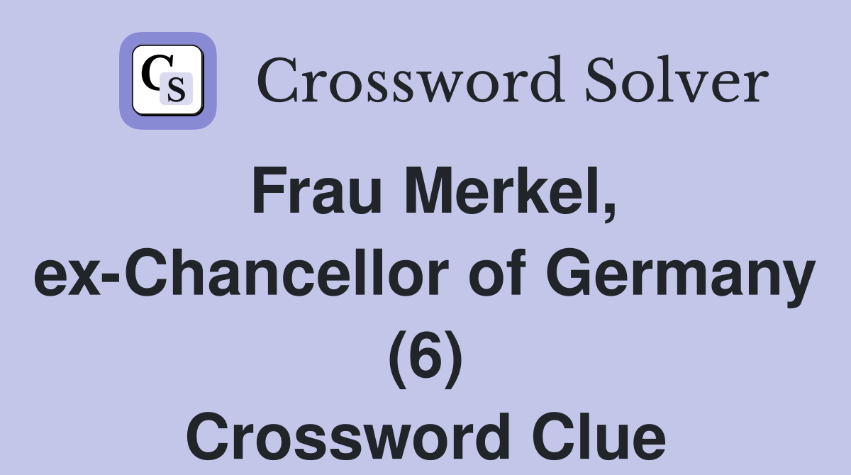 Frau Merkel, ex-Chancellor of Germany (6) Crossword Clue