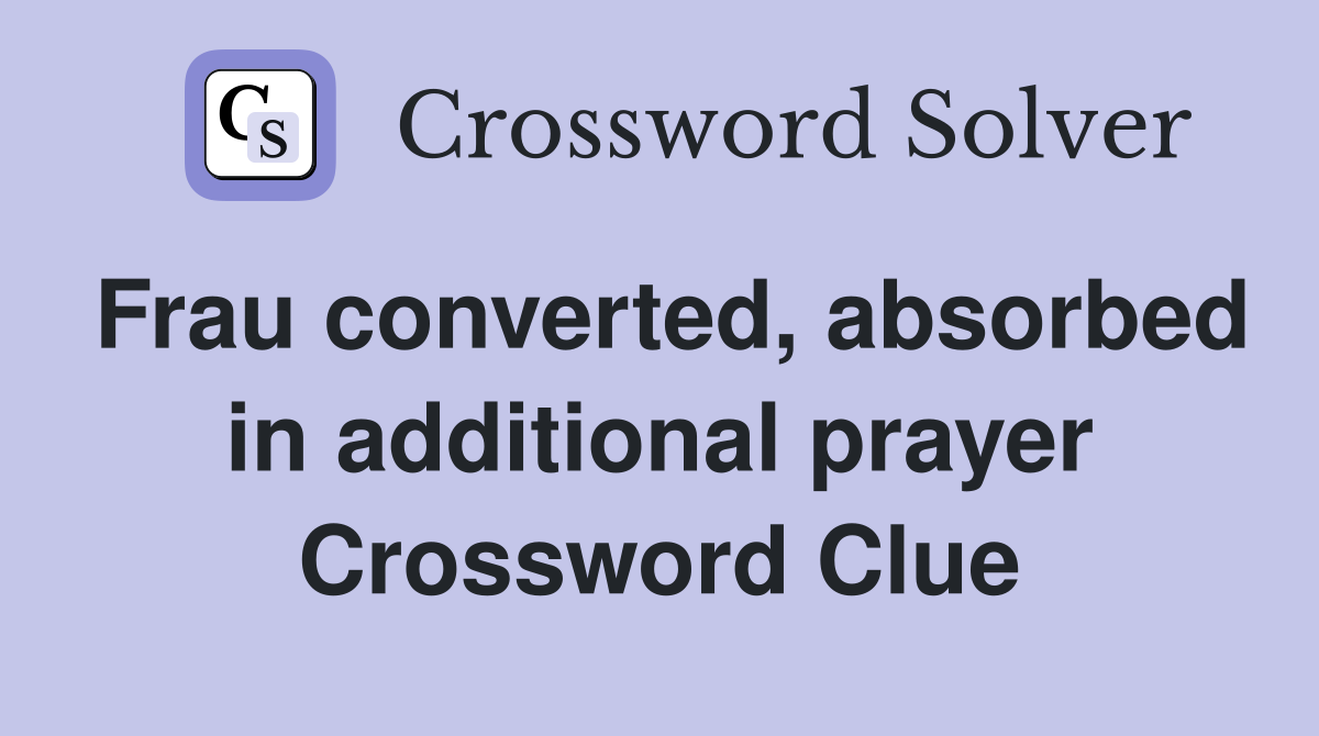 Frau converted, absorbed in additional prayer Crossword Clue