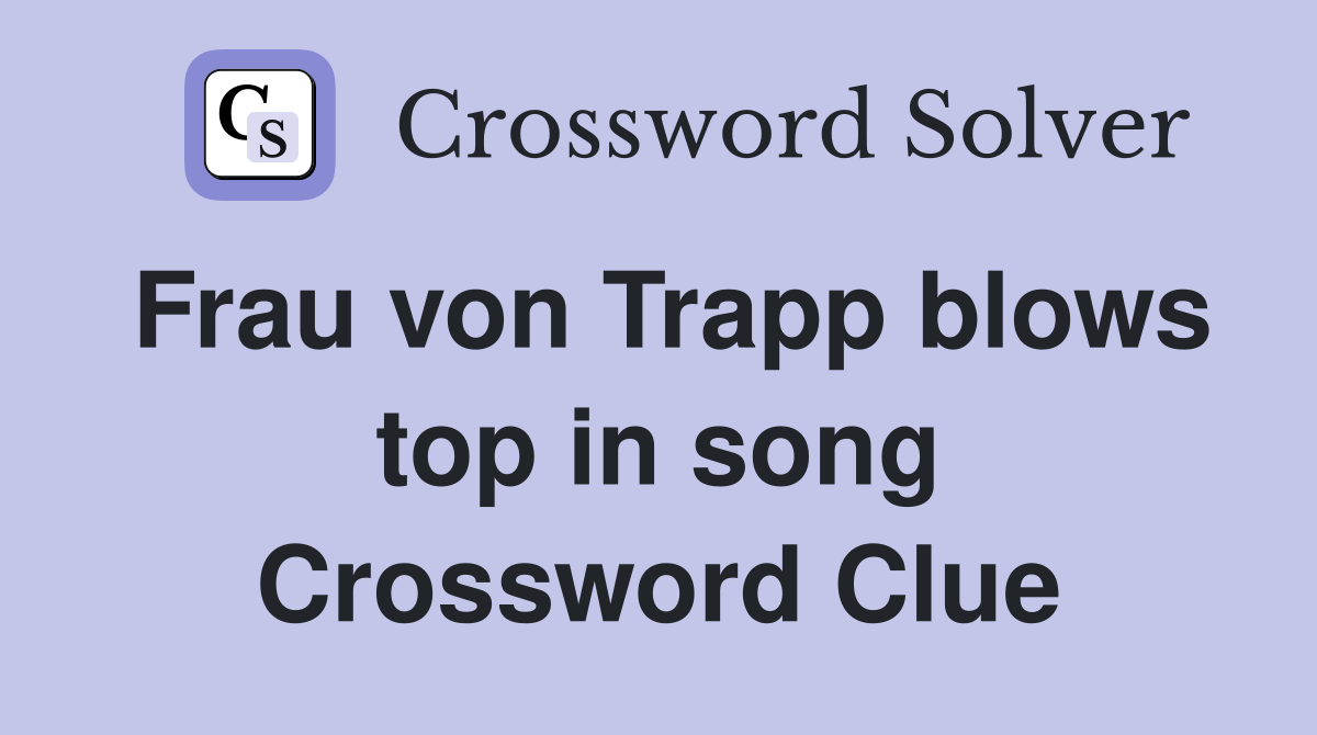 Frau von Trapp blows top in song Crossword Clue
