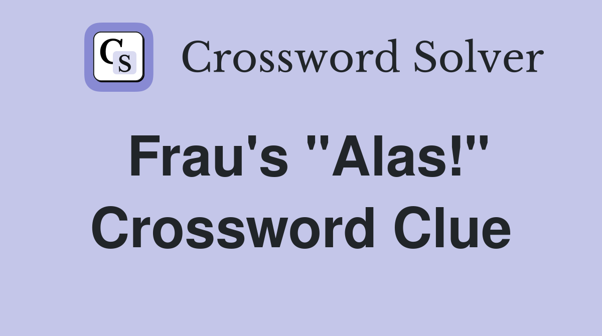 Frau's "Alas!" Crossword Clue