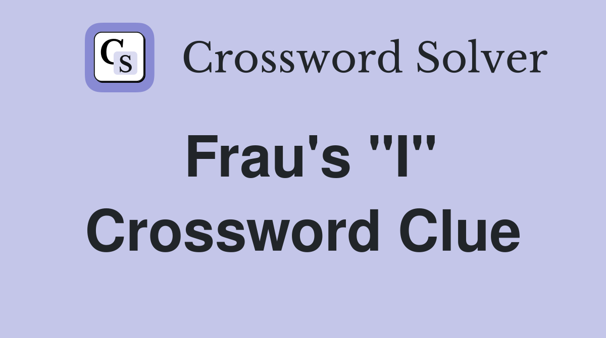 Frau's "I" Crossword Clue