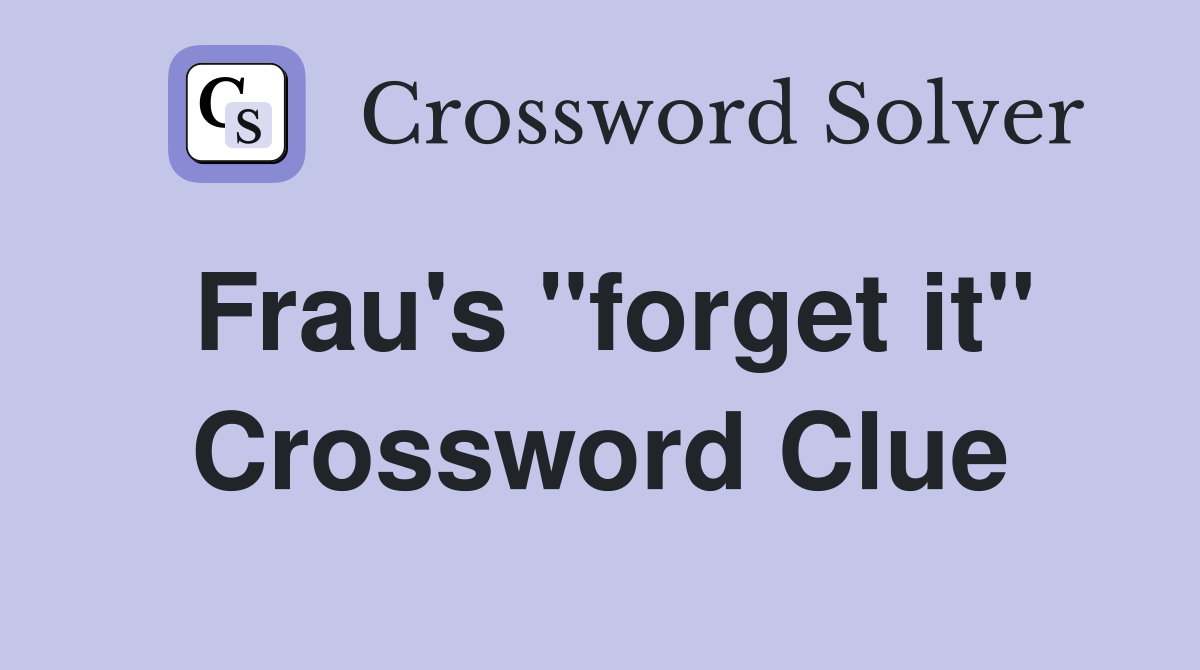 Frau's "forget it" Crossword Clue